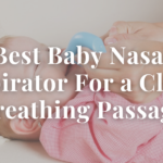 Best Baby Nasal Aspirator For A Clean Breathing Passage