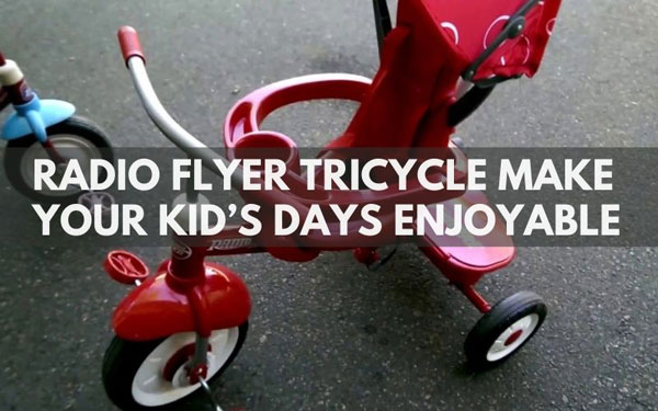 Radio flyer tricycle make your kids days enjoyable